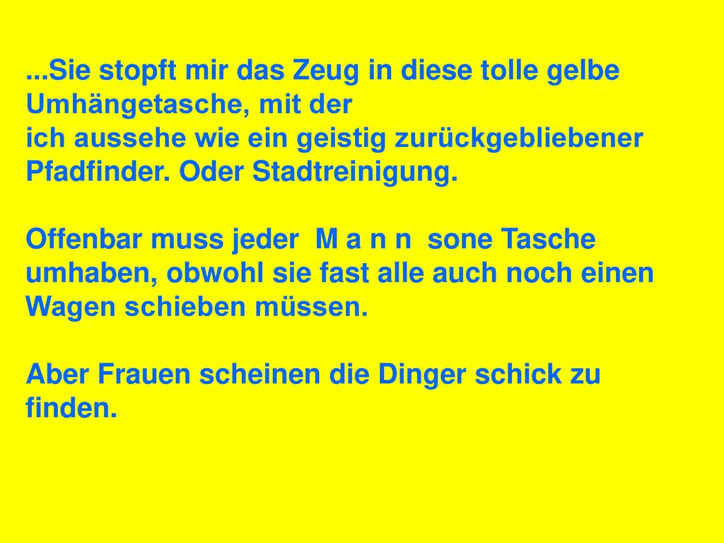 ...Sie stopft mir das Zeug in diese tolle gelbe Umhängetasche, mit der