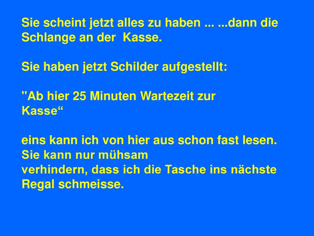 Sie scheint jetzt alles zu haben dann die Schlange an der Kasse.