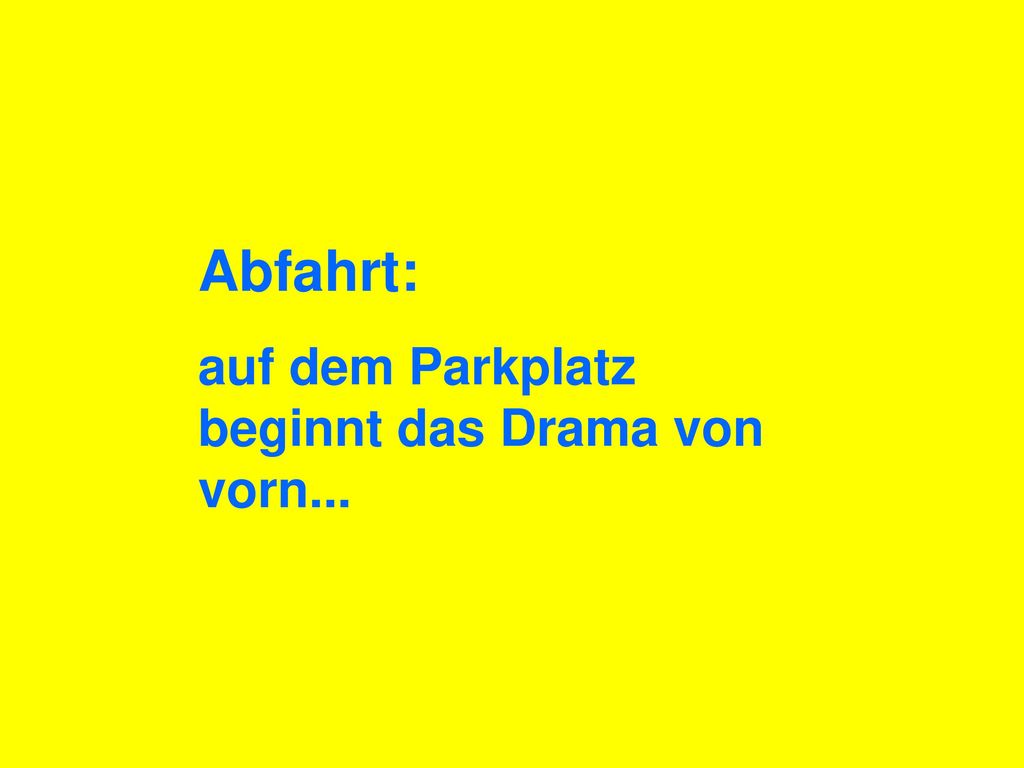 Abfahrt: auf dem Parkplatz beginnt das Drama von vorn...: