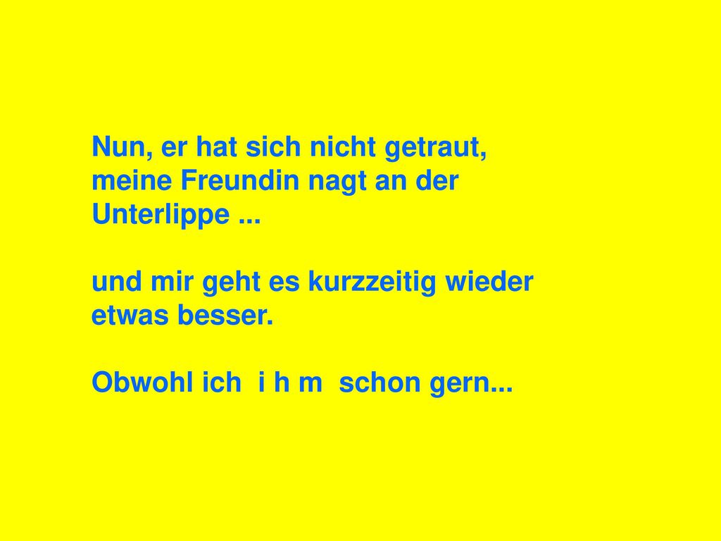 Nun, er hat sich nicht getraut, meine Freundin nagt an der Unterlippe ...