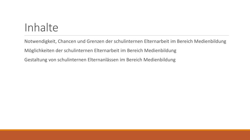Inhalte Notwendigkeit, Chancen und Grenzen der schulinternen Elternarbeit im Bereich Medienbildung.