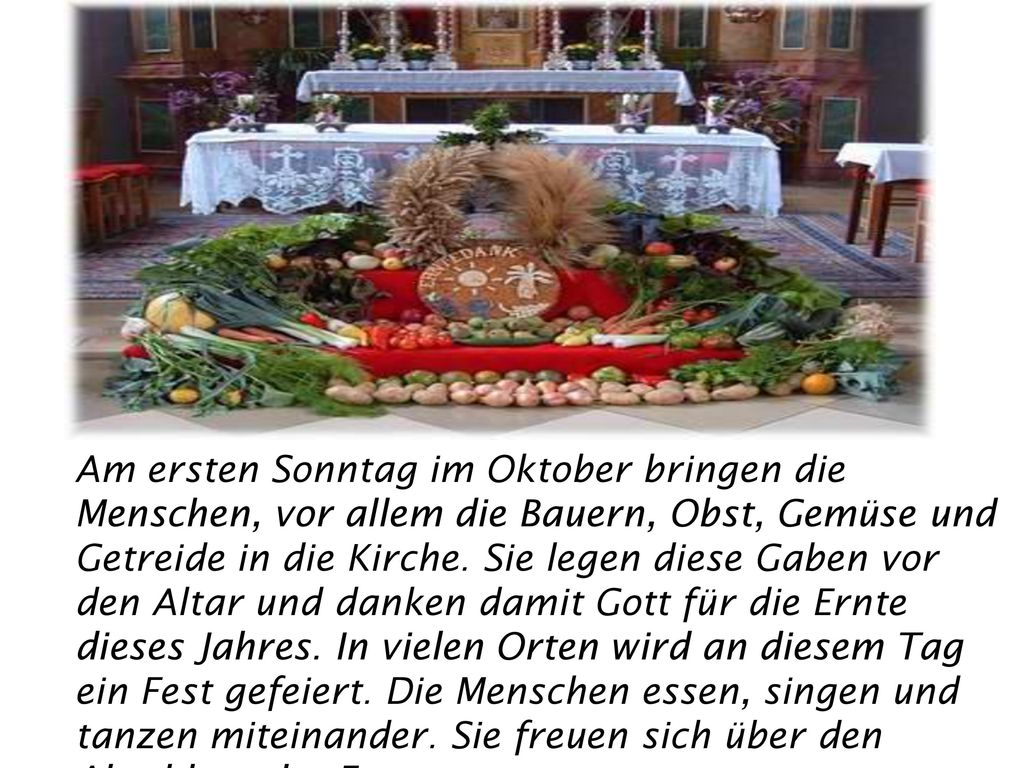 Am ersten Sonntag im Oktober bringen die Menschen, vor allem die Bauern, Obst, Gemüse und Getreide in die Kirche.