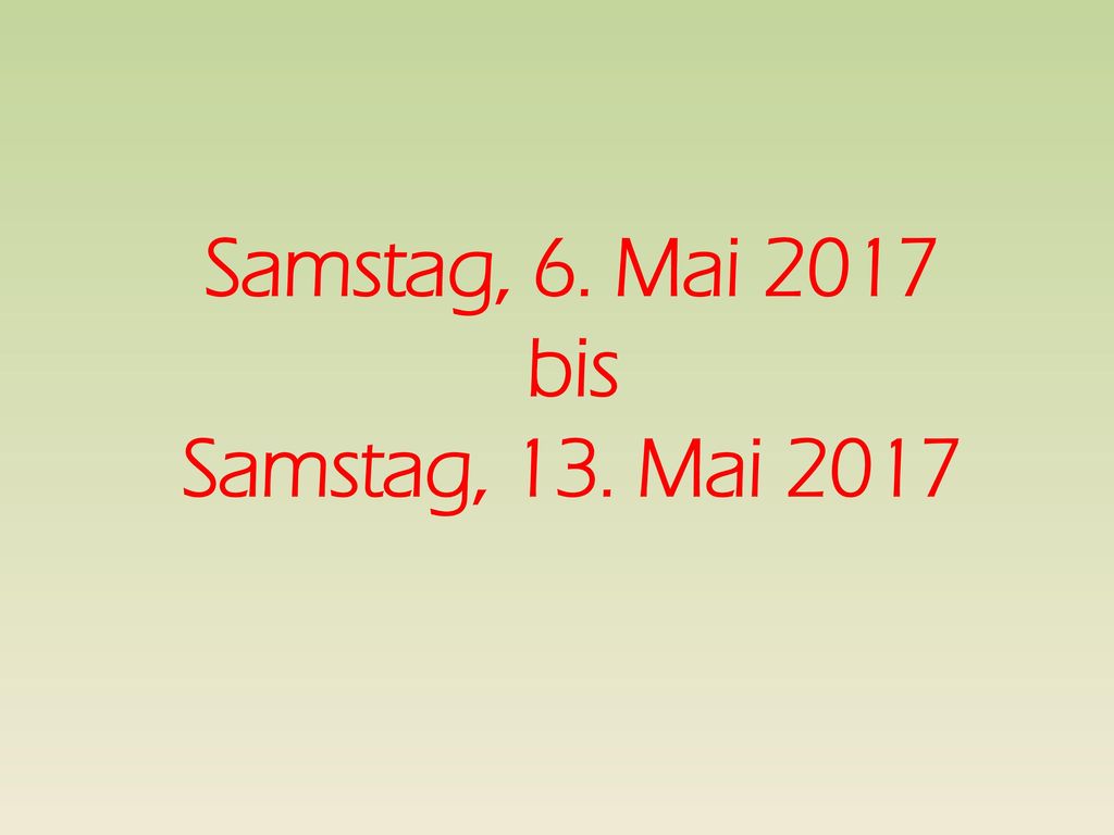 Samstag, 6. Mai 2017 bis Samstag, 13. Mai 2017