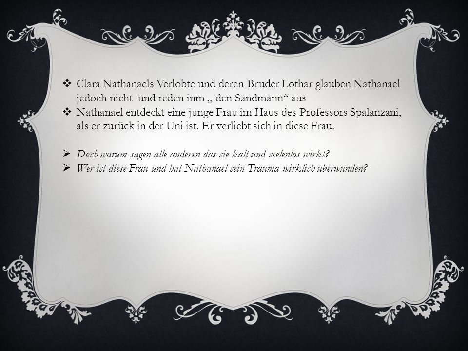 Clara Nathanaels Verlobte und deren Bruder Lothar glauben Nathanael jedoch nicht und reden inm „ den Sandmann aus