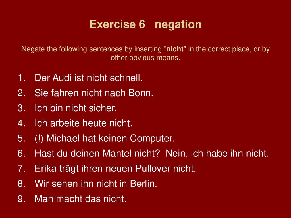 Exercise 6 negation Negate the following sentences by inserting nicht in the correct place, or by other obvious means.