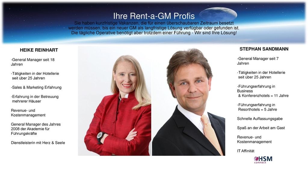 Ihre Rent-a-GM Profis Sie haben kurzfristige Vakanzen, die für einen überschaubaren Zeitraum besetzt werden müssen, bis ein neuer GM als langfristige Lösung verfügbar oder gefunden ist. Die tägliche Operative benötigt aber trotzdem einer Führung - Wir sind Ihre Lösung!