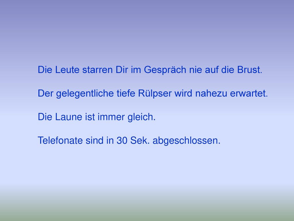 Die Leute starren Dir im Gespräch nie auf die Brust