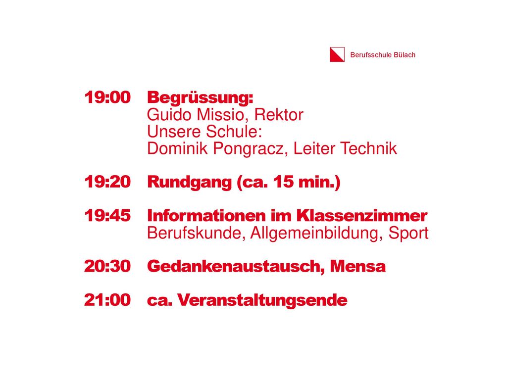 19:00 Begrüssung: Guido Missio, Rektor Unsere Schule: Dominik Pongracz, Leiter Technik. 19:20 Rundgang (ca. 15 min.)