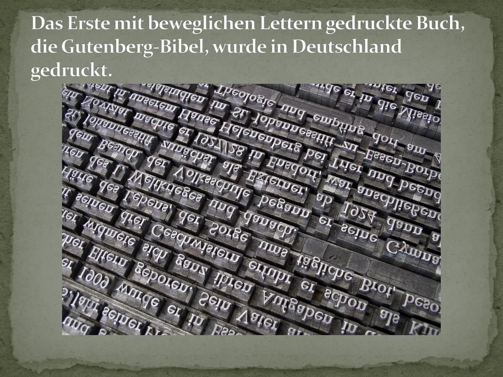 Das Erste mit beweglichen Lettern gedruckte Buch, die Gutenberg-Bibel, wurde in Deutschland gedruckt.