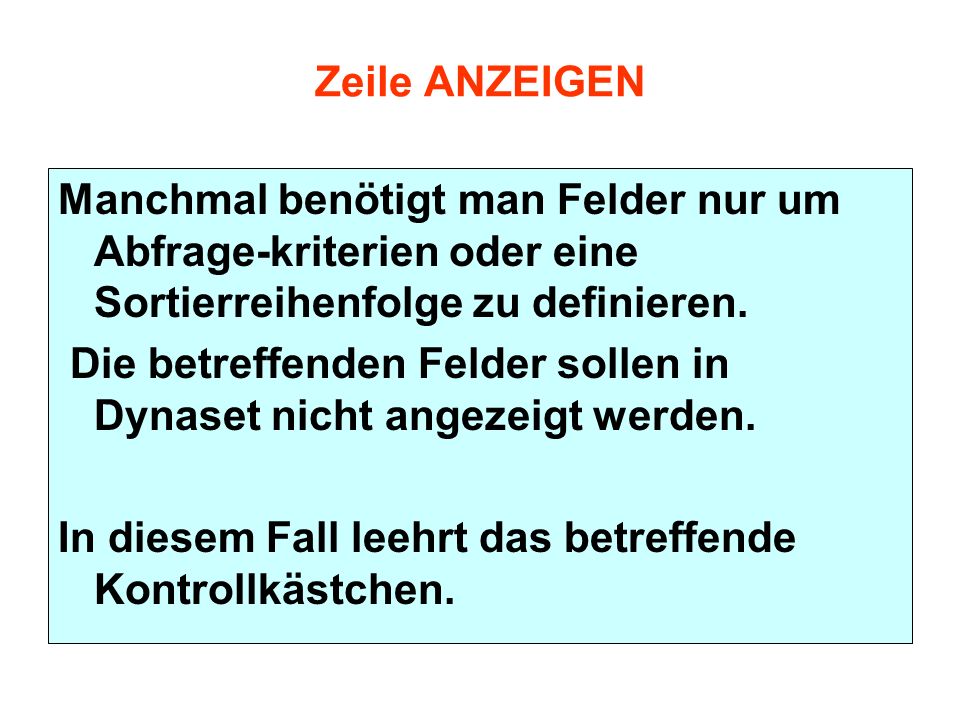 Zeile ANZEIGEN Manchmal benötigt man Felder nur um Abfrage-kriterien oder eine Sortierreihenfolge zu definieren.