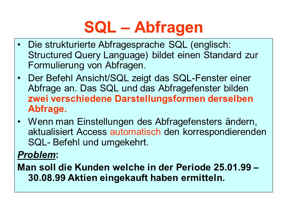 SQL – Abfragen Die strukturierte Abfragesprache SQL (englisch: Structured Query Language) bildet einen Standard zur Formulierung von Abfragen.