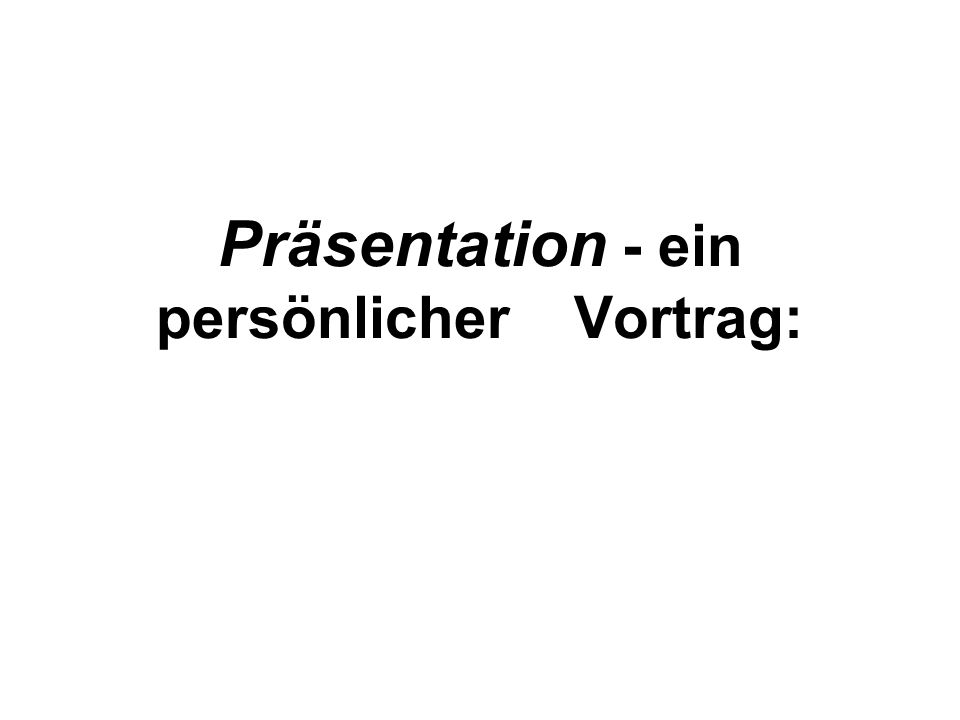 Präsentation - ein persönlicher Vortrag: