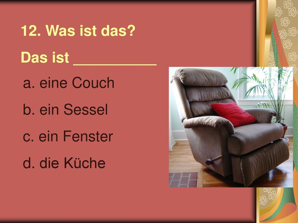 12. Was ist das Das ist __________ eine Couch ein Sessel ein Fenster die Küche