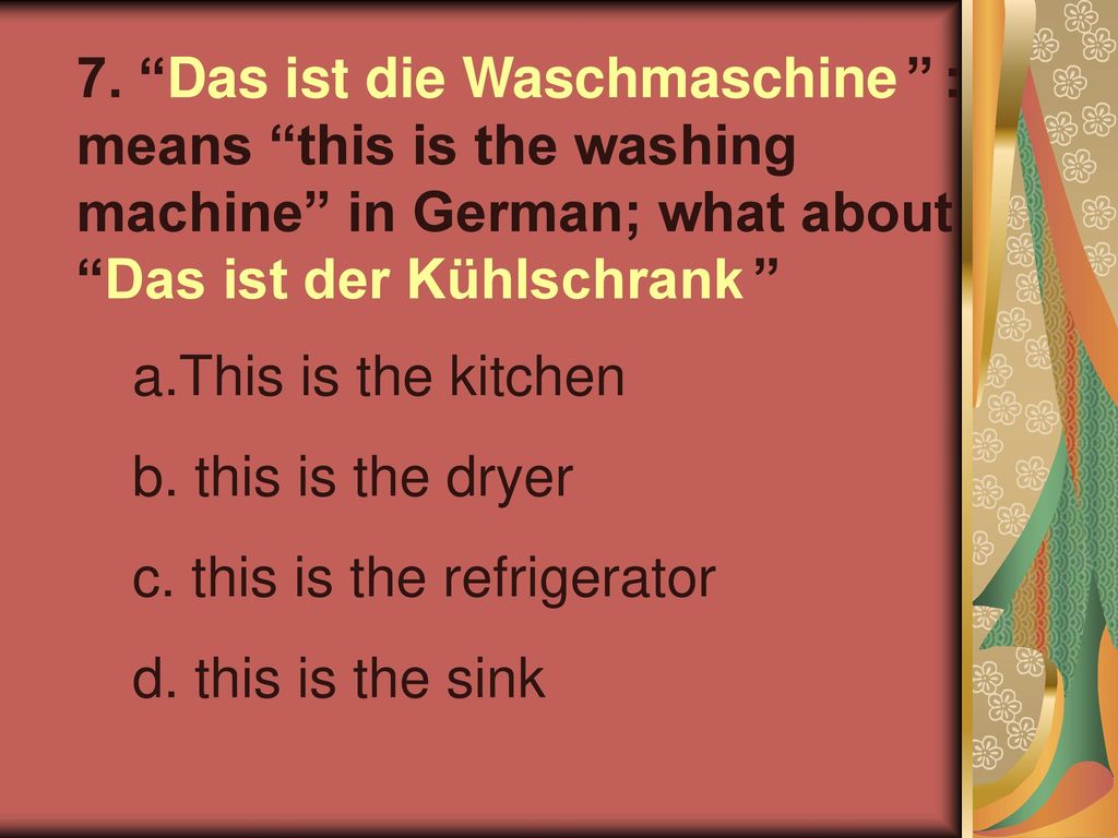 7. Das ist die Waschmaschine : means this is the washing machine in German; what about Das ist der Kühlschrank