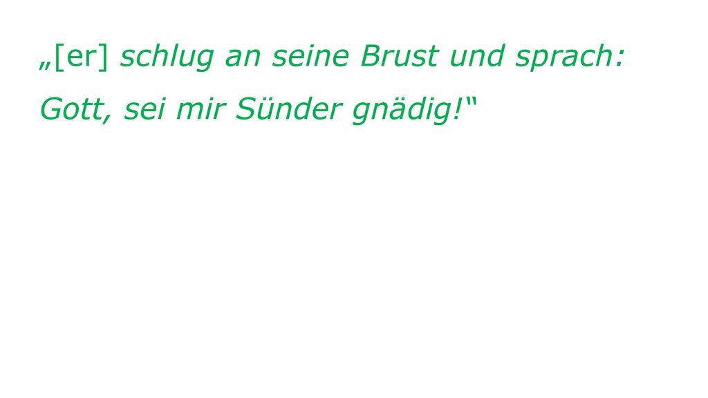 „[er] schlug an seine Brust und sprach: Gott, sei mir Sünder gnädig!