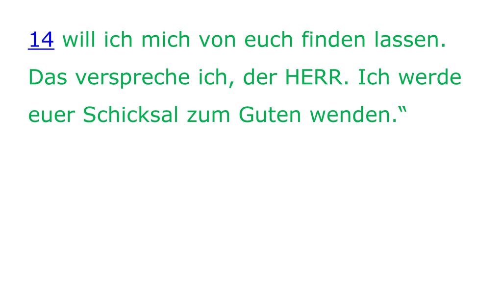 14 will ich mich von euch finden lassen. Das verspreche ich, der HERR