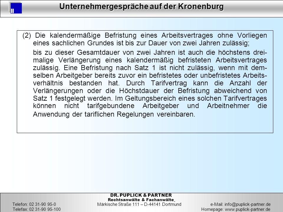(2) Die kalendermäßige Befristung eines Arbeitsvertrages ohne Vorliegen eines sachlichen Grundes ist bis zur Dauer von zwei Jahren zulässig;