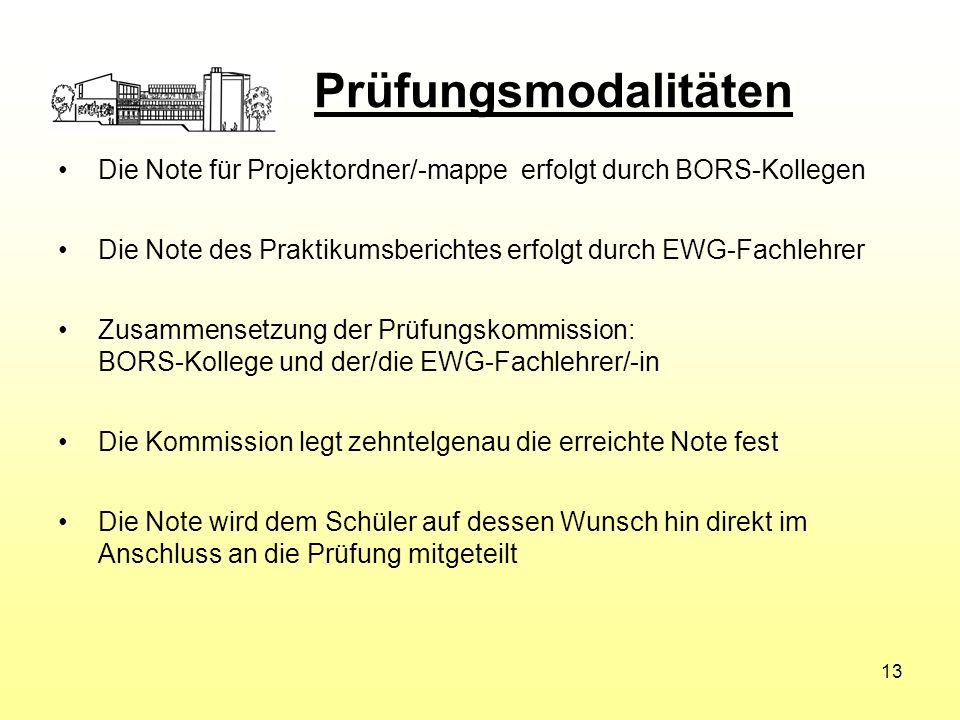 Prüfungsmodalitäten Die Note für Projektordner/-mappe erfolgt durch BORS-Kollegen. Die Note des Praktikumsberichtes erfolgt durch EWG-Fachlehrer.