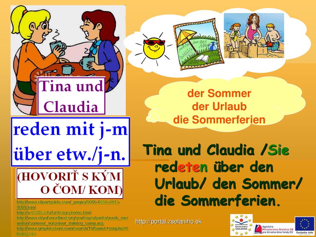 der Sommer der Urlaub. die Sommerferien. Tina und Claudia /Sie redeten über den Urlaub/ den Sommer/ die Sommerferien.