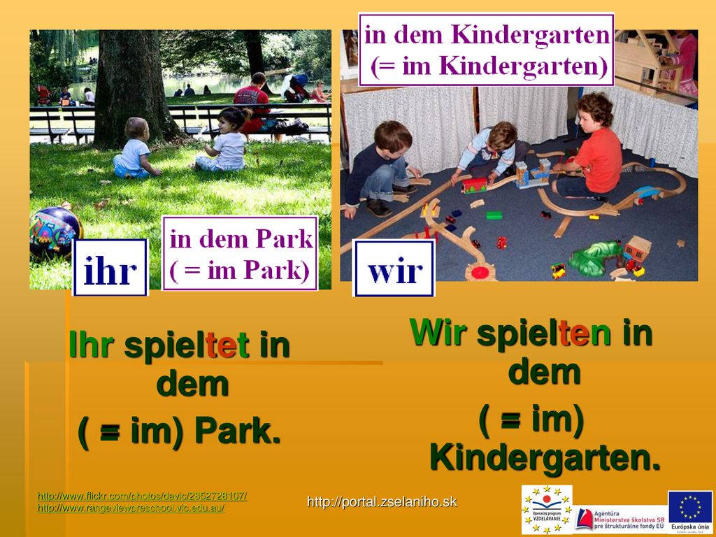 Wir spielten in dem Ihr spieltet in dem ( = im) Kindergarten.