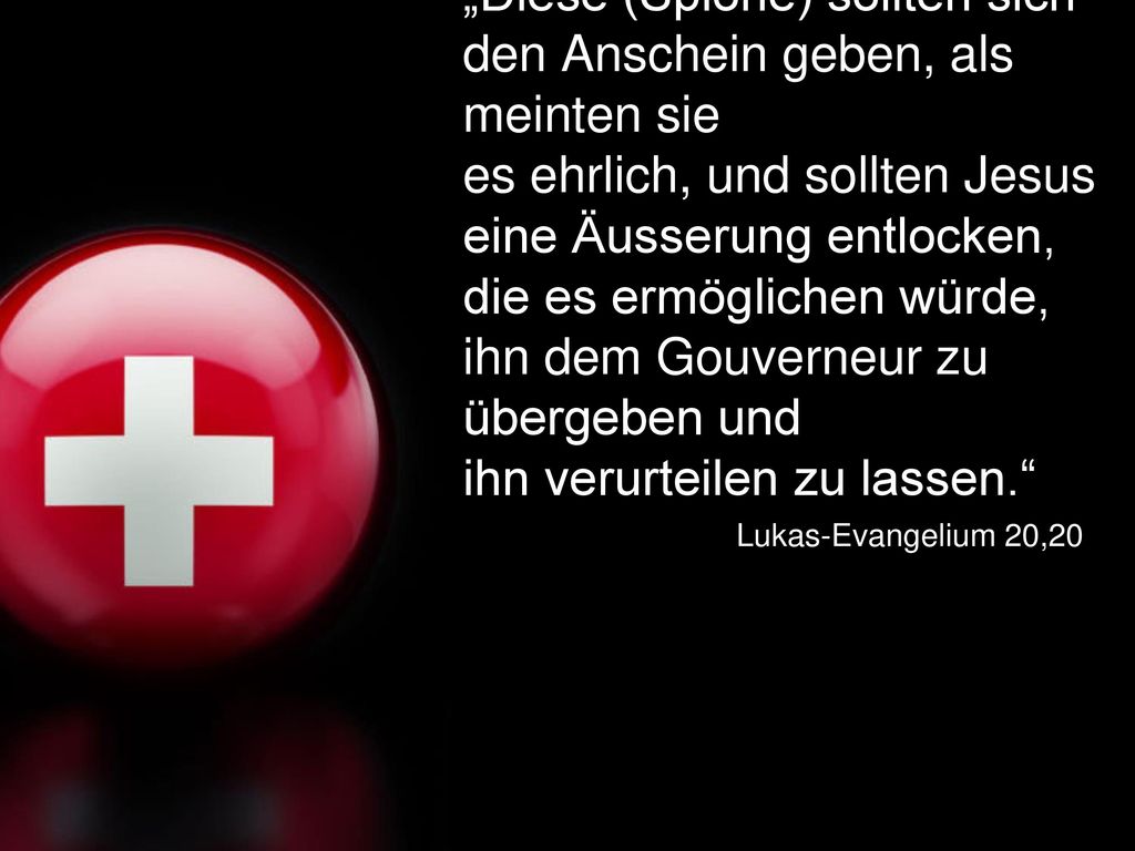 „Diese (Spione) sollten sich den Anschein geben, als meinten sie es ehrlich, und sollten Jesus eine Äusserung entlocken, die es ermöglichen würde, ihn dem Gouverneur zu übergeben und ihn verurteilen zu lassen.