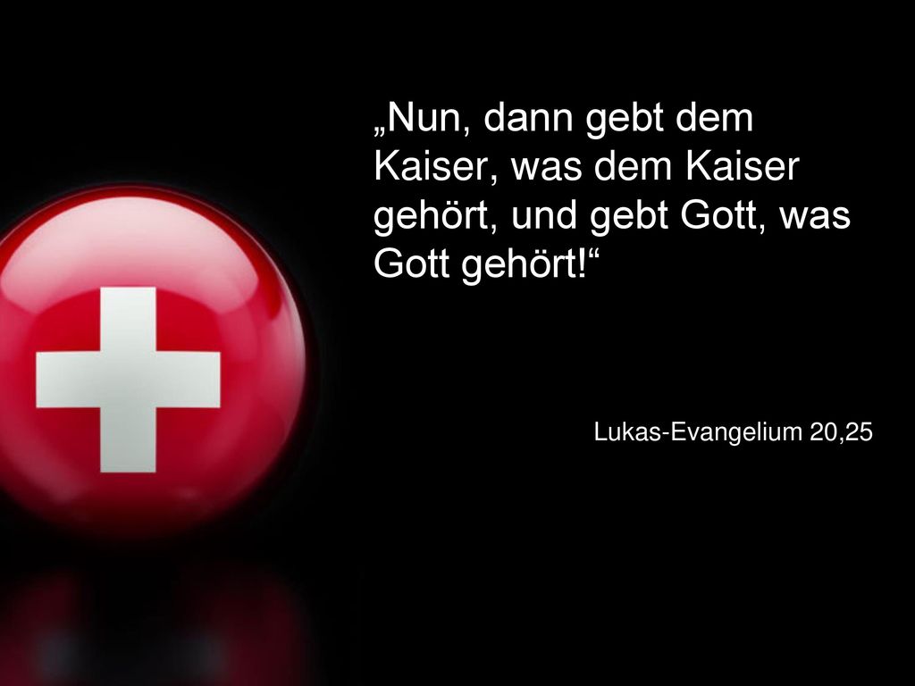 „Nun, dann gebt dem Kaiser, was dem Kaiser gehört, und gebt Gott, was Gott gehört!