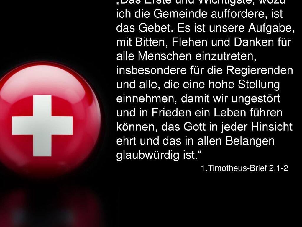 „Das Erste und Wichtigste, wozu ich die Gemeinde auffordere, ist das Gebet. Es ist unsere Aufgabe, mit Bitten, Flehen und Danken für alle Menschen einzutreten, insbesondere für die Regierenden und alle, die eine hohe Stellung einnehmen, damit wir ungestört und in Frieden ein Leben führen können, das Gott in jeder Hinsicht ehrt und das in allen Belangen glaubwürdig ist.