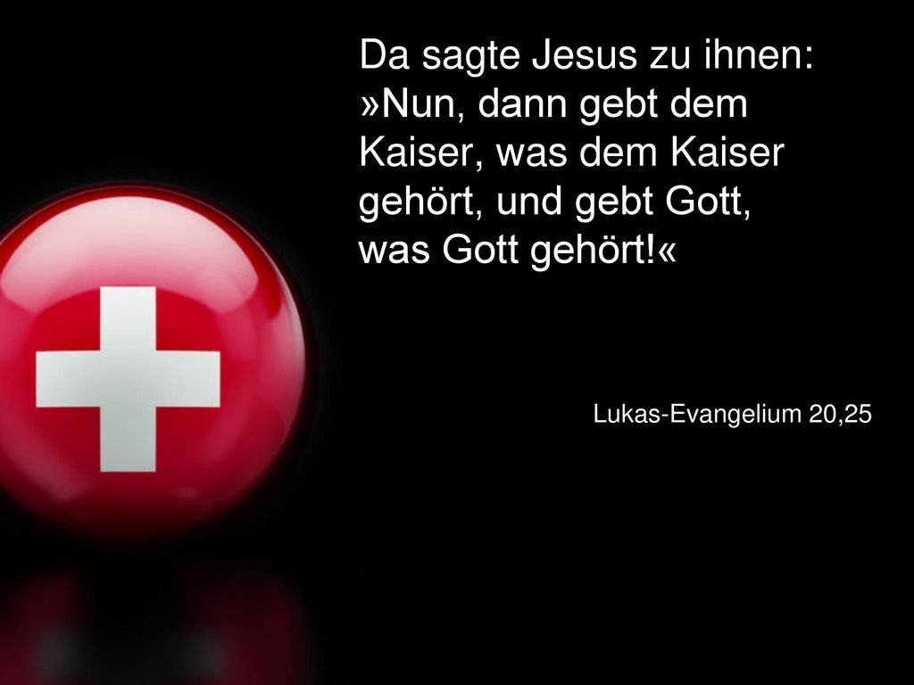 Da sagte Jesus zu ihnen: »Nun, dann gebt dem Kaiser, was dem Kaiser gehört, und gebt Gott, was Gott gehört!«
