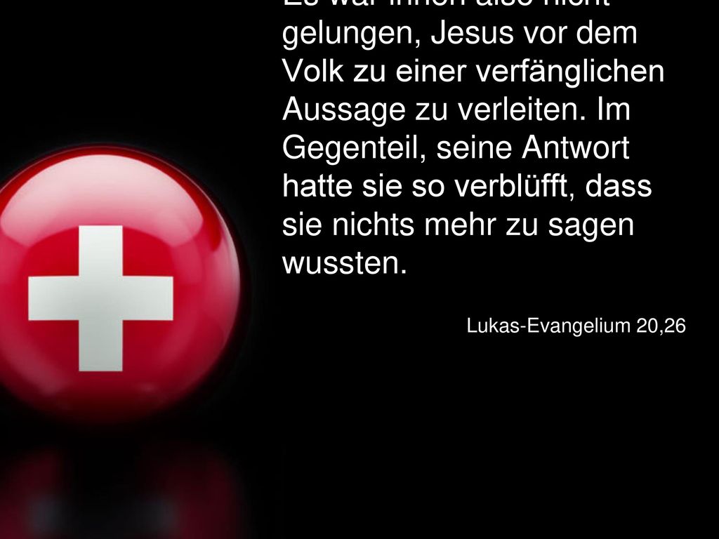 Es war ihnen also nicht gelungen, Jesus vor dem Volk zu einer verfänglichen Aussage zu verleiten. Im Gegenteil, seine Antwort hatte sie so verblüfft, dass sie nichts mehr zu sagen wussten.