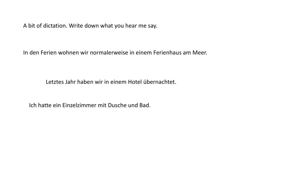 A bit of dictation. Write down what you hear me say.