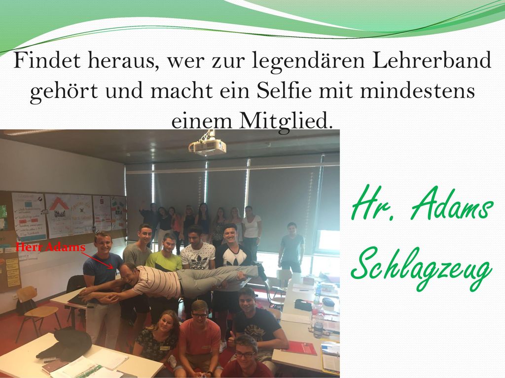 Findet heraus, wer zur legendären Lehrerband gehört und macht ein Selfie mit mindestens einem Mitglied.