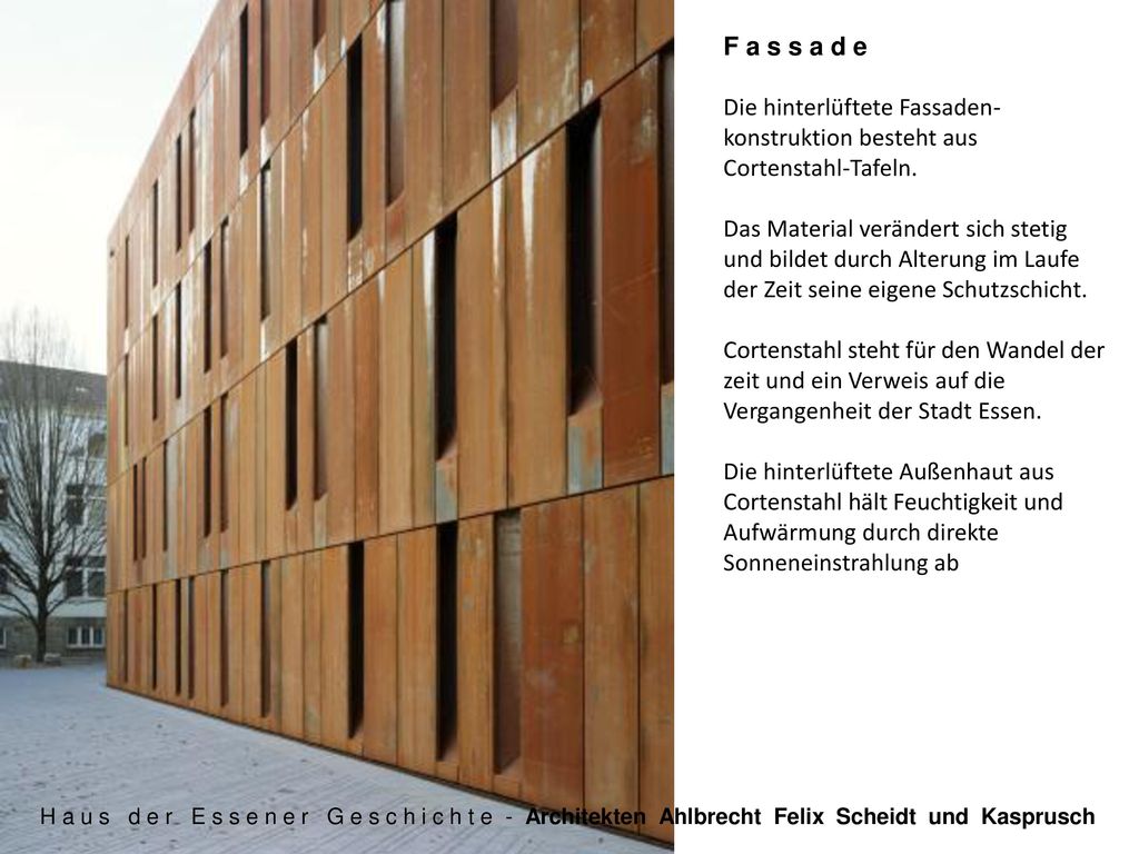 F a s s a d e Die hinterlüftete Fassaden- konstruktion besteht aus Cortenstahl-Tafeln.