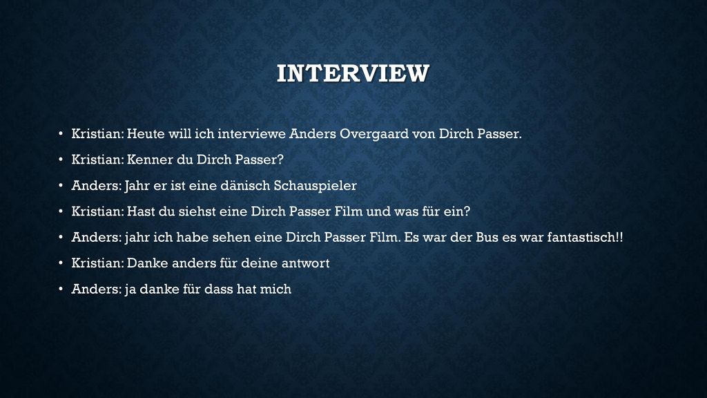 interview Kristian: Heute will ich interviewe Anders Overgaard von Dirch Passer. Kristian: Kenner du Dirch Passer