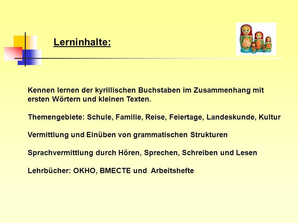 Lerninhalte: Kennen lernen der kyrillischen Buchstaben im Zusammenhang mit. ersten Wörtern und kleinen Texten.