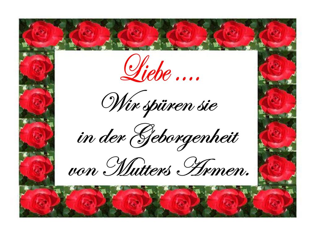 Liebe .... Wir spüren sie in der Geborgenheit von Mutters Armen.
