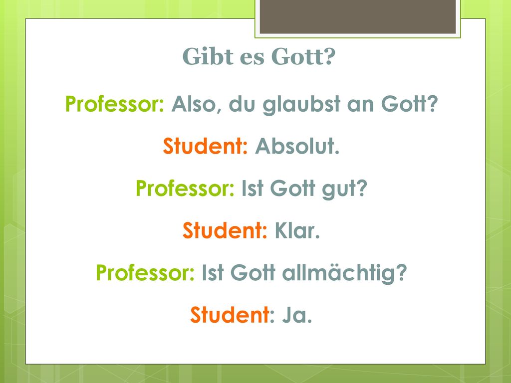 Gibt es Gott Professor: Also, du glaubst an Gott Student: Absolut.