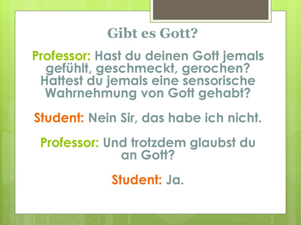 Gibt es Gott Professor: Hast du deinen Gott jemals gefühlt, geschmeckt, gerochen Hattest du jemals eine sensorische Wahrnehmung von Gott gehabt