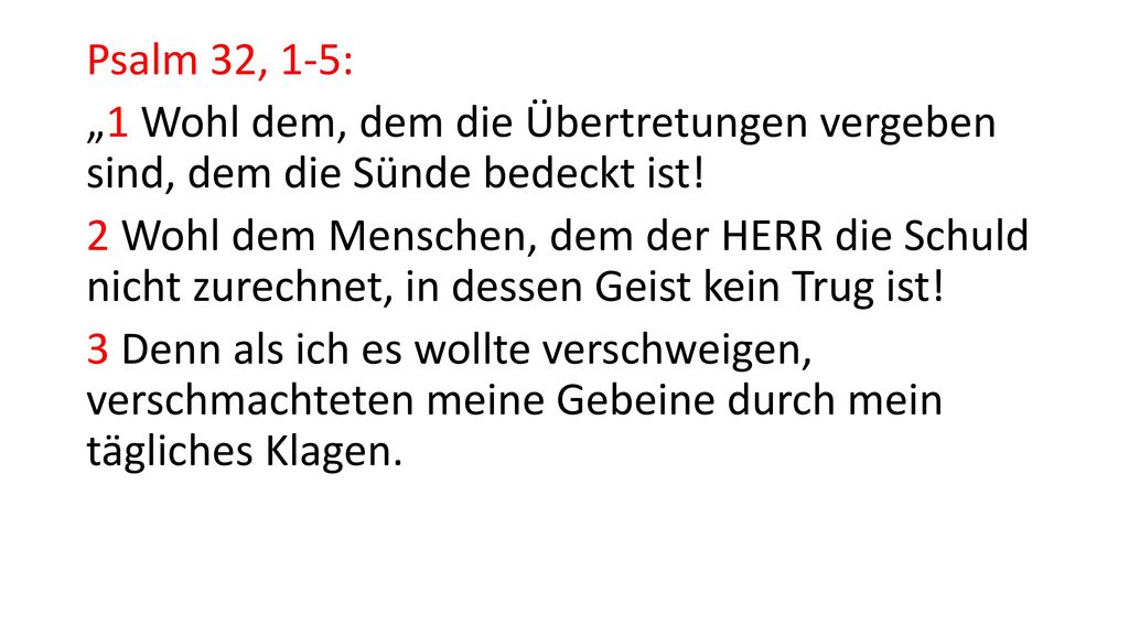 Psalm 32, 1-5: „1 Wohl dem, dem die Übertretungen vergeben sind, dem die Sünde bedeckt ist.