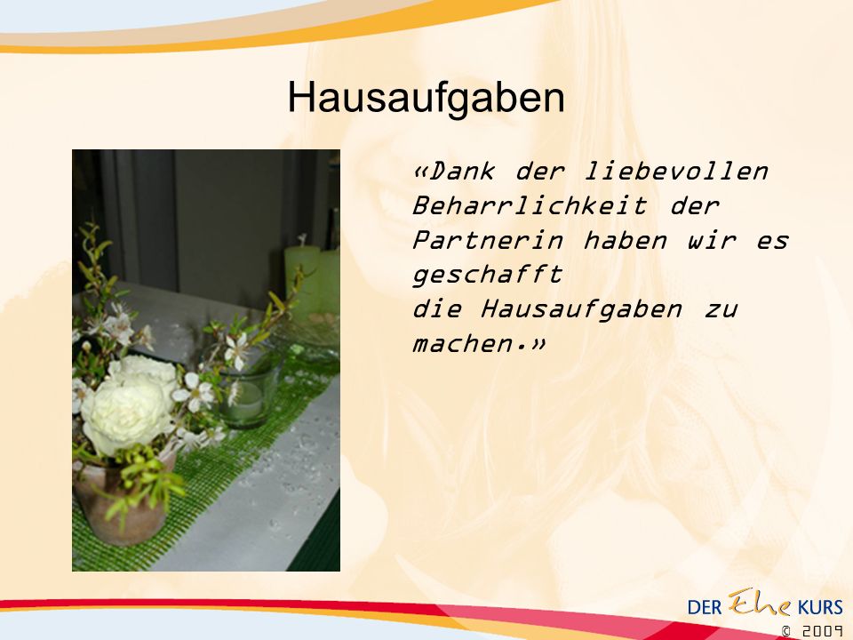 Hausaufgaben «Dank der liebevollen Beharrlichkeit der Partnerin haben wir es geschafft die Hausaufgaben zu machen.»