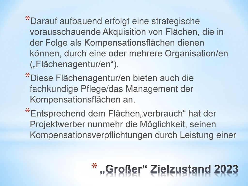 Darauf aufbauend erfolgt eine strategische vorausschauende Akquisition von Flächen, die in der Folge als Kompensationsflächen dienen können, durch eine oder mehrere Organisation/en („Flächenagentur/en ).