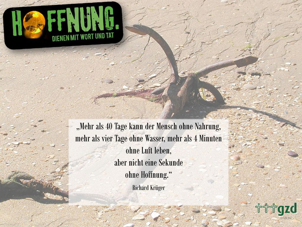 „Mehr als 40 Tage kann der Mensch ohne Nahrung, mehr als vier Tage ohne Wasser, mehr als 4 Minuten ohne Luft leben, aber nicht eine Sekunde ohne Hoffnung.