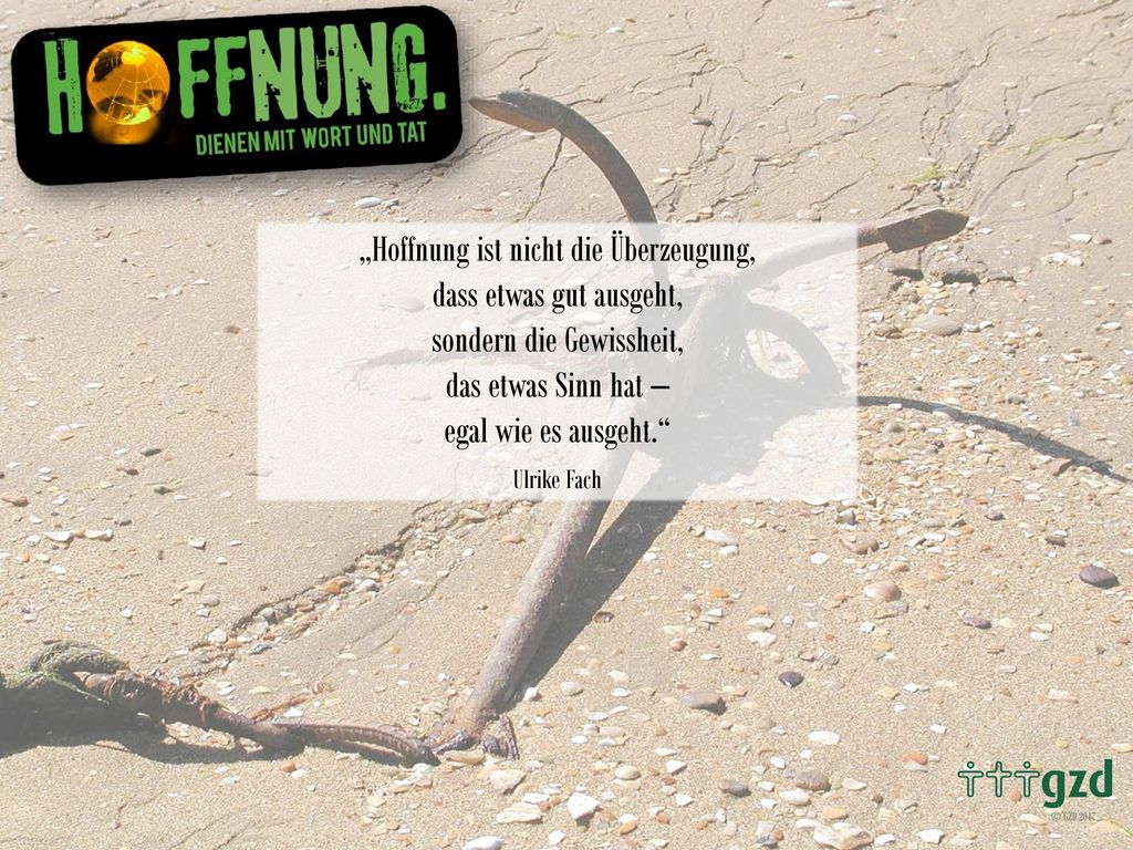 „Hoffnung ist nicht die Überzeugung, dass etwas gut ausgeht, sondern die Gewissheit, das etwas Sinn hat – egal wie es ausgeht.
