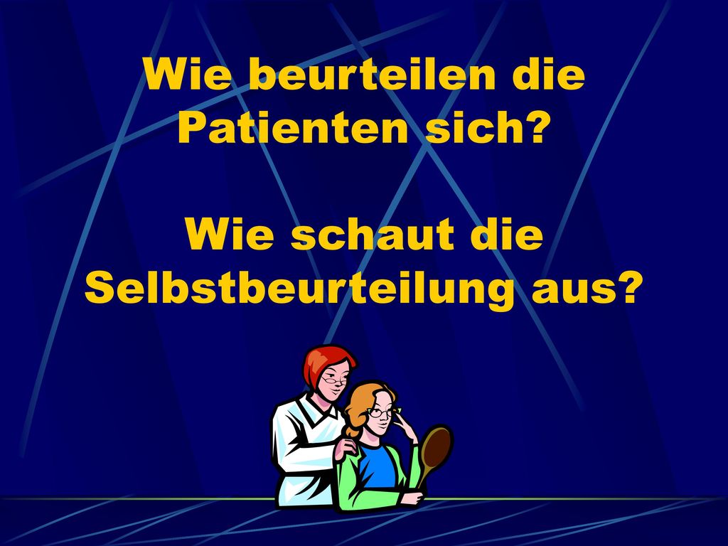 Wie beurteilen die Patienten sich Wie schaut die Selbstbeurteilung aus