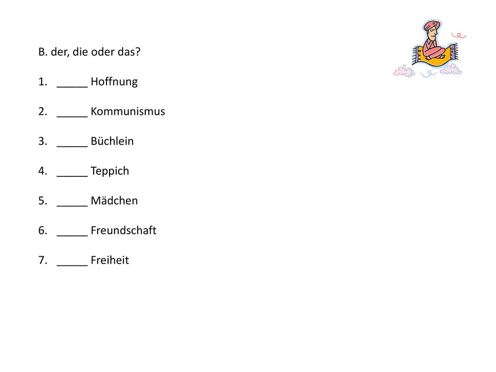 B. der, die oder das _____ Hoffnung. _____ Kommunismus. _____ Büchlein. _____ Teppich. _____ Mädchen.