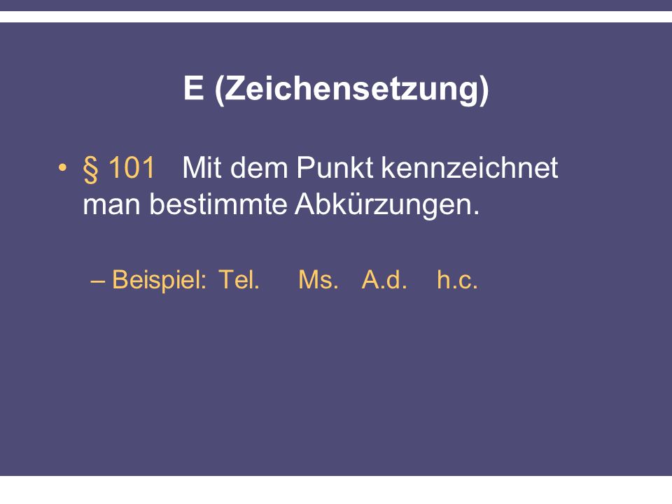 E (Zeichensetzung) § 101 Mit dem Punkt kennzeichnet man bestimmte Abkürzungen.