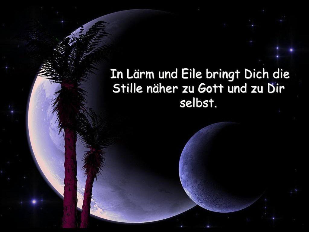 In Lärm und Eile bringt Dich die Stille näher zu Gott und zu Dir selbst.