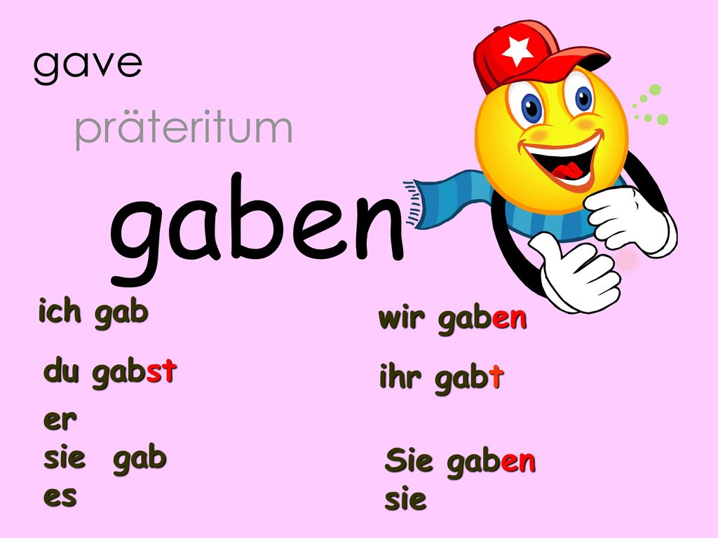 gaben gave präteritum ich gab wir gaben du gabst ihr gabt