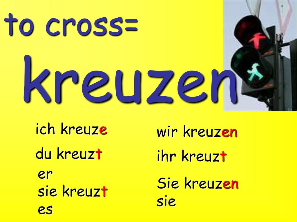 kreuzen to cross= ich kreuze wir kreuzen du kreuzt ihr kreuzt