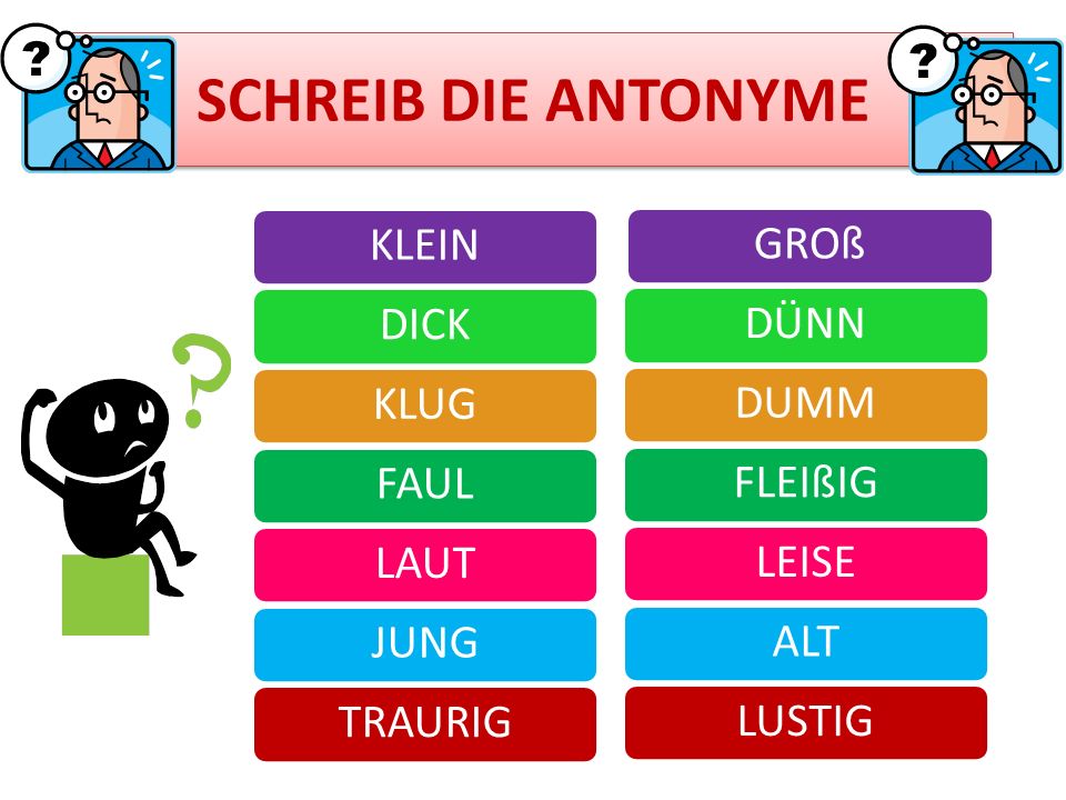 SCHREIB DIE ANTONYME KLEIN DICK KLUG FAUL LAUT JUNG TRAURIG GROß DÜNN