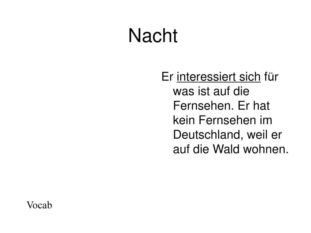Nacht Er interessiert sich für was ist auf die Fernsehen. Er hat kein Fernsehen im Deutschland, weil er auf die Wald wohnen.